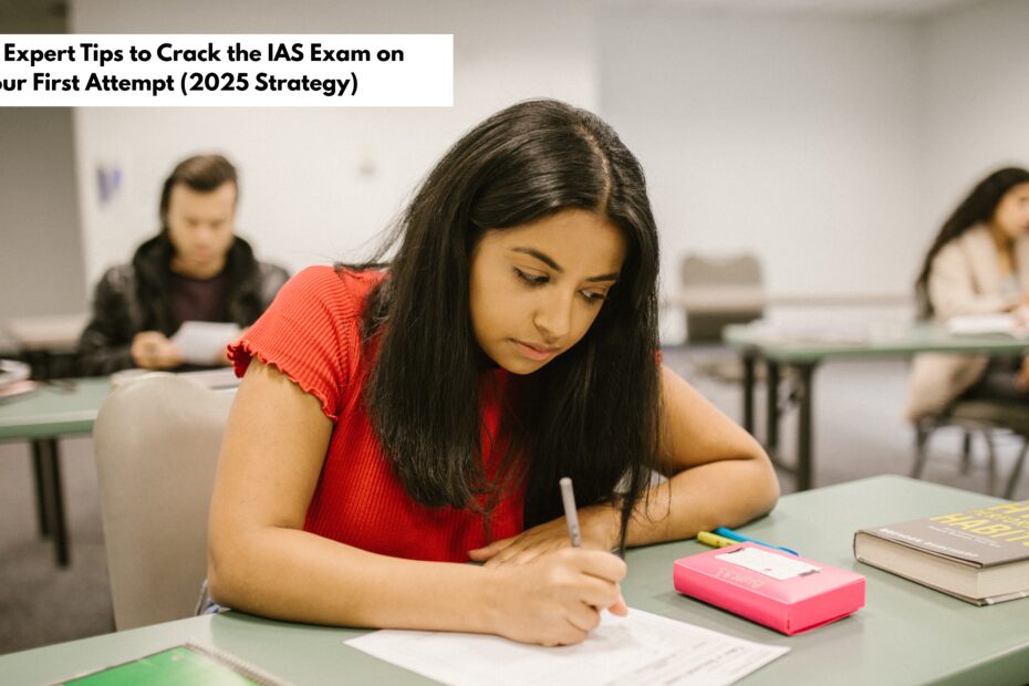 Top 10 Expert Tips to Crack the IAS Exam on Your First Attempt (2025 Strategy)